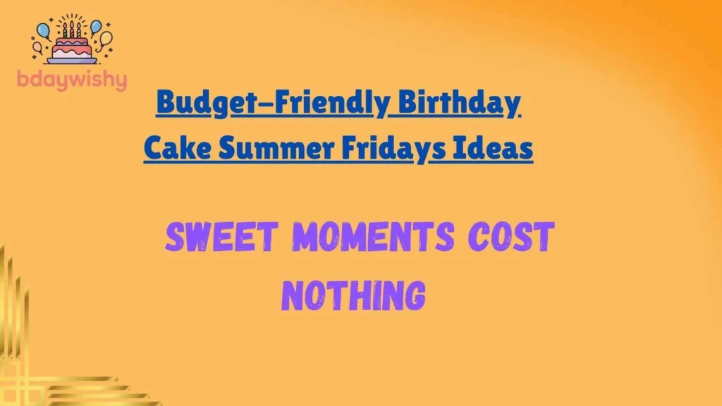 Budget-Friendly Birthday Cake Summer Fridays Ideas