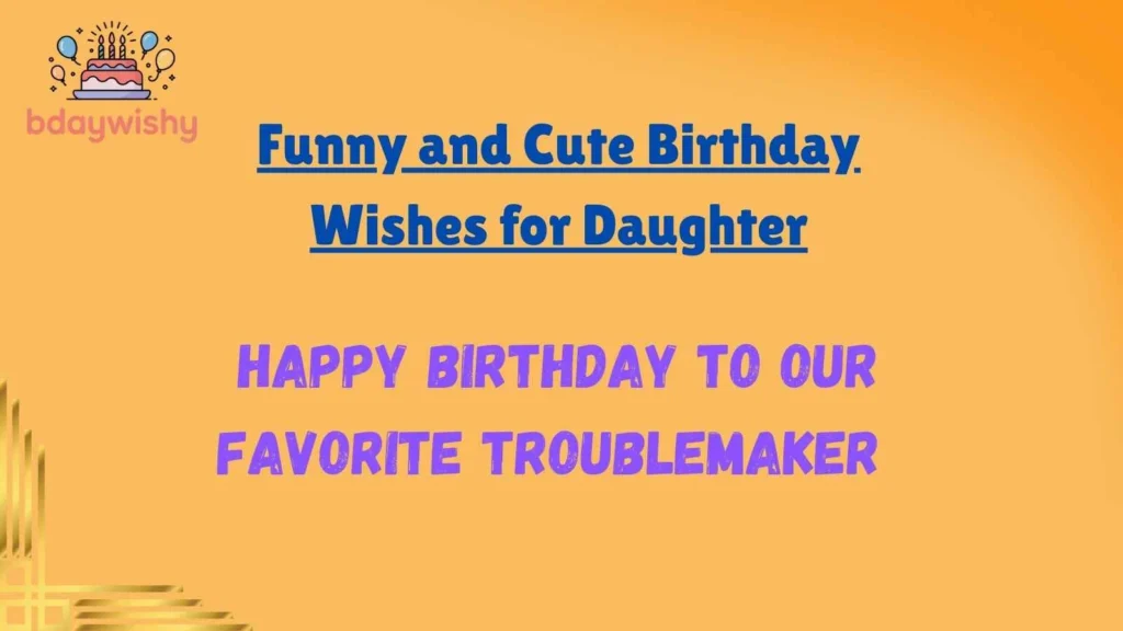 Funny and Cute Birthday Wishes for Daughter