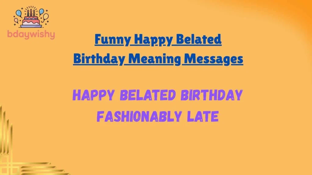 Funny Happy Belated Birthday Meaning Messages