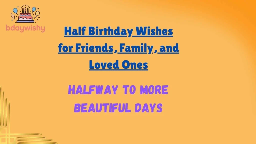 Half Birthday Wishes for Friends, Family, and Loved Ones